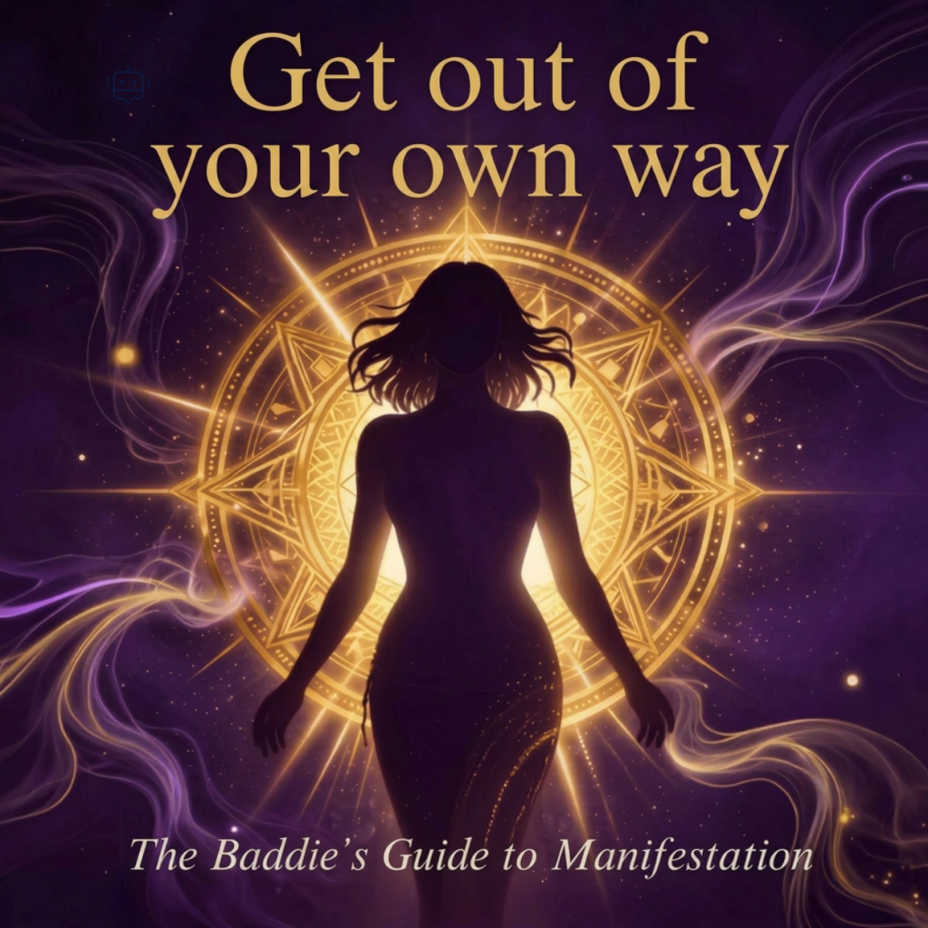 Get Out of Your Own Way: The Baddie’s Guide to Manifestation Workbook